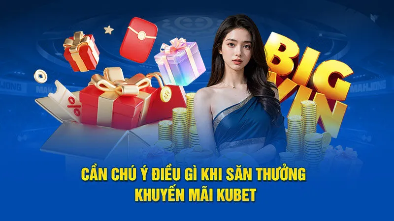 Lưu ý khi săn thưởng tại nhà cái Kubet77